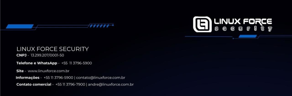 Linux Force Security. CNPJ 13.299.207/0001-50
Telefone e WhatsApp: +55 11 3796-5900
Email: contato@linuxforce.com.br - andre@linuxforce.com.br